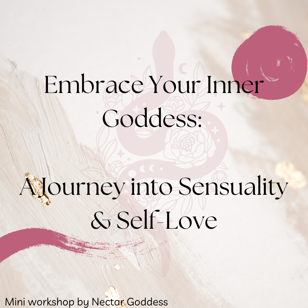 Embrace Your Inner Goddess: A Mini Workshop for Sensual Self-Discovery